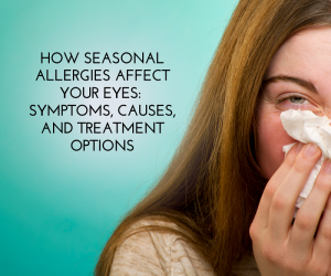 How Seasonal Allergies Affect Your Eyes Symptoms, Causes, and Treatment Options